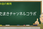 たまきチャンネルコラボ【前半 Part1】