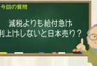 減税よりも給付急げ 利上げしないと日本売り？