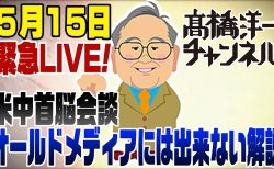 【要約】5/15緊急ライブ！米中首脳会談　オールドメディアには出来ない解説【髙橋洋一チャンネル#ライブ】