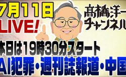 【要約】7/11 LIVE！AI犯罪低年齢化・週刊誌報道と国会・中国が強気に？【髙橋洋一チャンネル#20260711】
